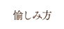 愉しみ方